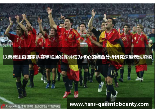以莫德里奇国家队赛事临场发挥评估为核心的综合分析研究深度表现解读