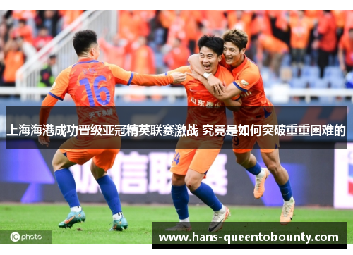 上海海港成功晋级亚冠精英联赛激战 究竟是如何突破重重困难的