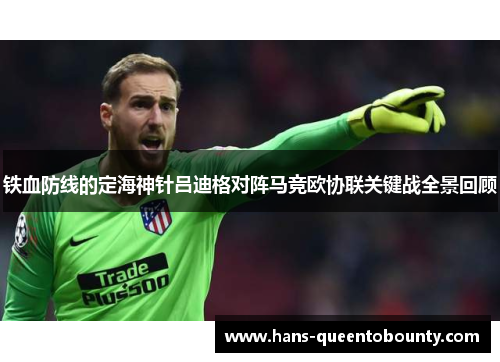 铁血防线的定海神针吕迪格对阵马竞欧协联关键战全景回顾 铁血防线的定海神针吕迪格对阵马竞欧协联关键战全景回顾