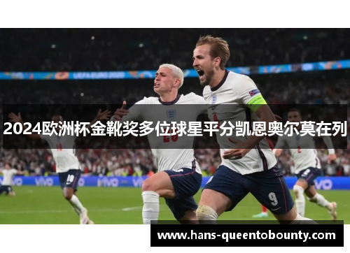 2024欧洲杯金靴奖多位球星平分凯恩奥尔莫在列